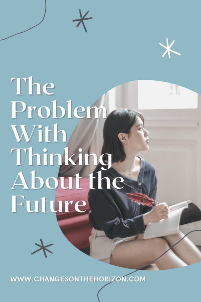 a pinterest pin graphic with the title of the post "the problems with thinking about the future" and a photo of a woman looking off into the distance, sitting down with a feather pen writing in a notebook in her lap